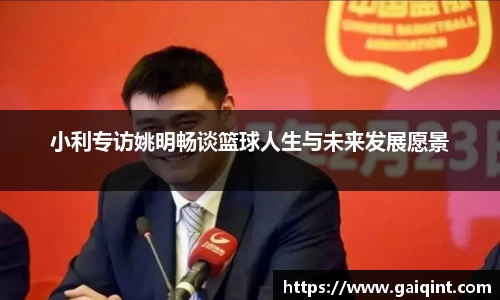 小利专访姚明畅谈篮球人生与未来发展愿景