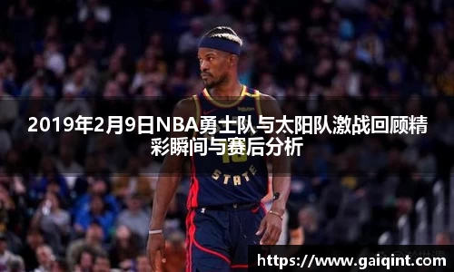 2019年2月9日NBA勇士队与太阳队激战回顾精彩瞬间与赛后分析