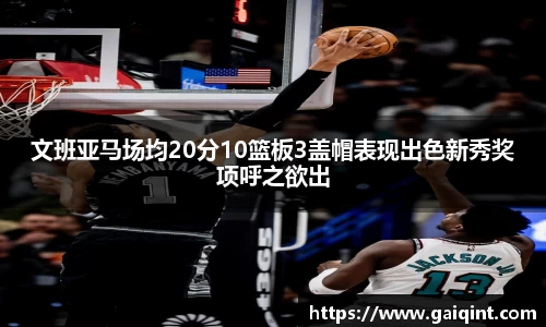文班亚马场均20分10篮板3盖帽表现出色新秀奖项呼之欲出